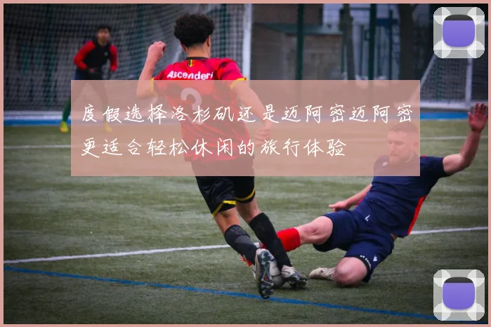 度假选择洛杉矶还是迈阿密迈阿密更适合轻松休闲的旅行体验