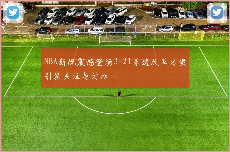 NBA新规震撼登场3-21乐透改革方案引发关注与讨论