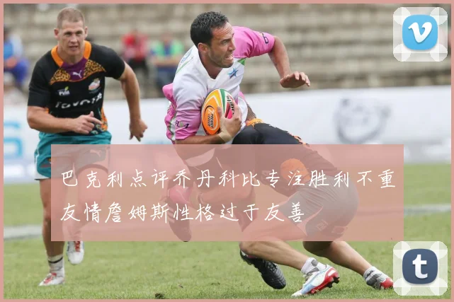 巴克利点评乔丹科比专注胜利不重友情詹姆斯性格过于友善