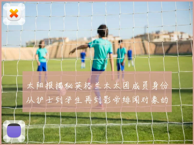 太阳报揭秘英格兰太太团成员身份从护士到学生再到影帝绯闻对象的多样性